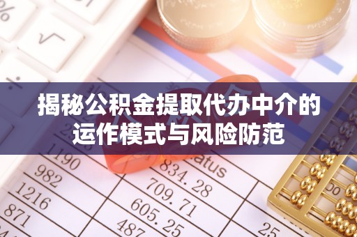 信阳揭秘公积金提取代办中介的运作模式与风险防范