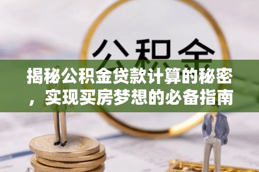 庆安揭秘公积金贷款计算的秘密，实现买房梦想的必备指南