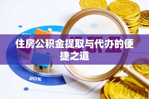 霍州住房公积金提取与代办的便捷之道