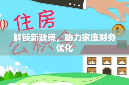 赞皇解锁新政策，助力家庭财务优化