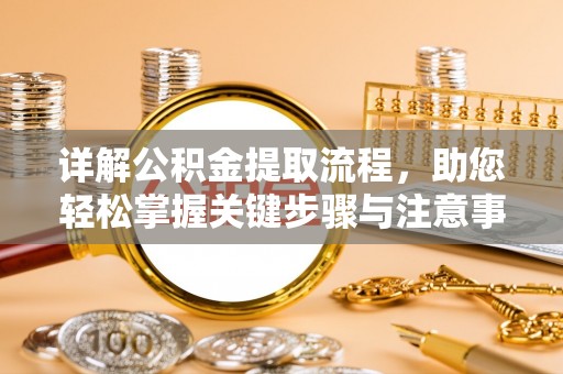 赞皇详解公积金提取流程，助您轻松掌握关键步骤与注意事项