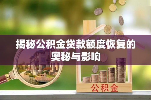 苑里揭秘公积金贷款额度恢复的奥秘与影响