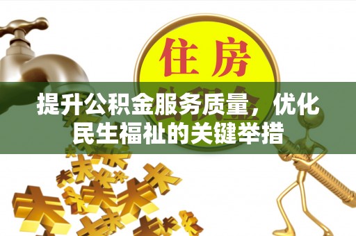 苑里提升公积金服务质量，优化民生福祉的关键举措