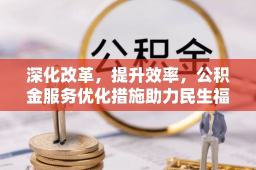 南朗深化改革，提升效率，公积金服务优化措施助力民生福祉