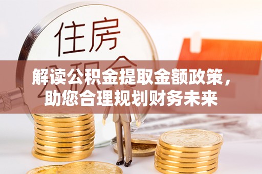 郸城解读公积金提取金额政策，助您合理规划财务未来