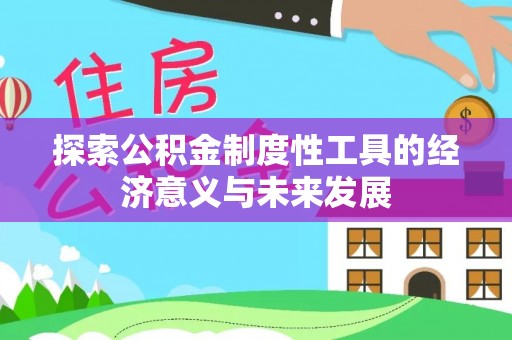 内乡探索公积金制度性工具的经济意义与未来发展