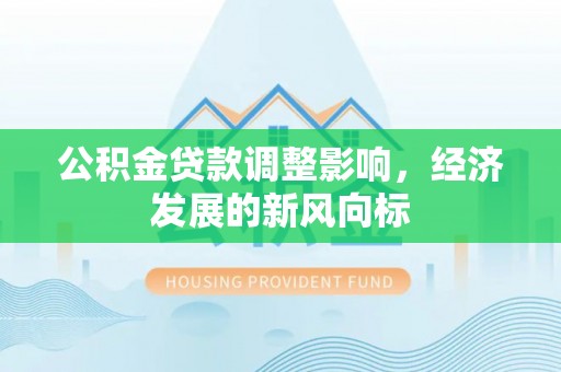 汨罗公积金贷款调整影响，经济发展的新风向标