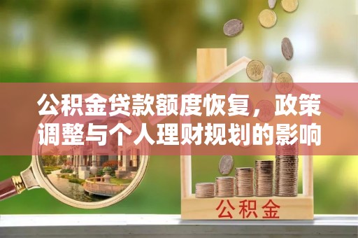 路竹公积金贷款额度恢复，政策调整与个人理财规划的影响