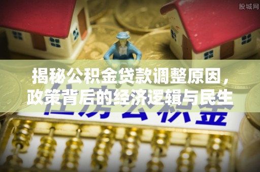 银川揭秘公积金贷款调整原因，政策背后的经济逻辑与民生考量