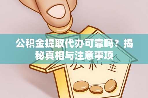 徽州公积金提取代办可靠吗？揭秘真相与注意事项