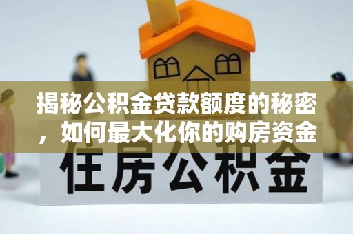 旅顺口揭秘公积金贷款额度的秘密，如何最大化你的购房资金