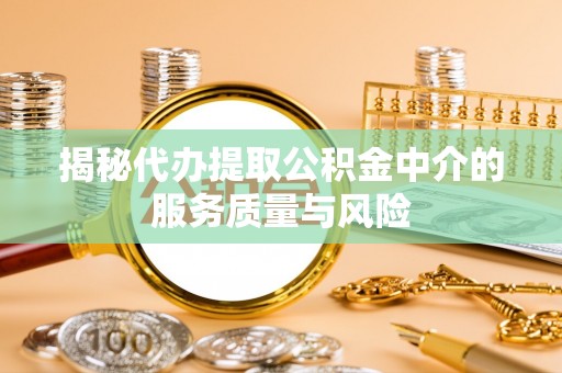 白云揭秘代办提取公积金中介的服务质量与风险