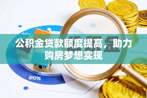 白云公积金贷款额度提高，助力购房梦想实现