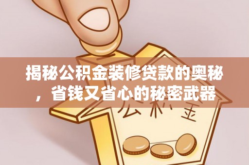 江岸揭秘公积金装修贷款的奥秘，省钱又省心的秘密武器