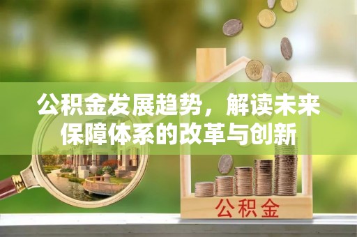 贺兰公积金发展趋势，解读未来保障体系的改革与创新