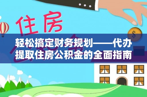 贺兰轻松搞定财务规划——代办提取住房公积金的全面指南